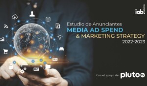 IAB México presenta la tercera edición del Estudio de Anunciantes: Media Ad Spend & Marketing Strategy 2022 – 2023